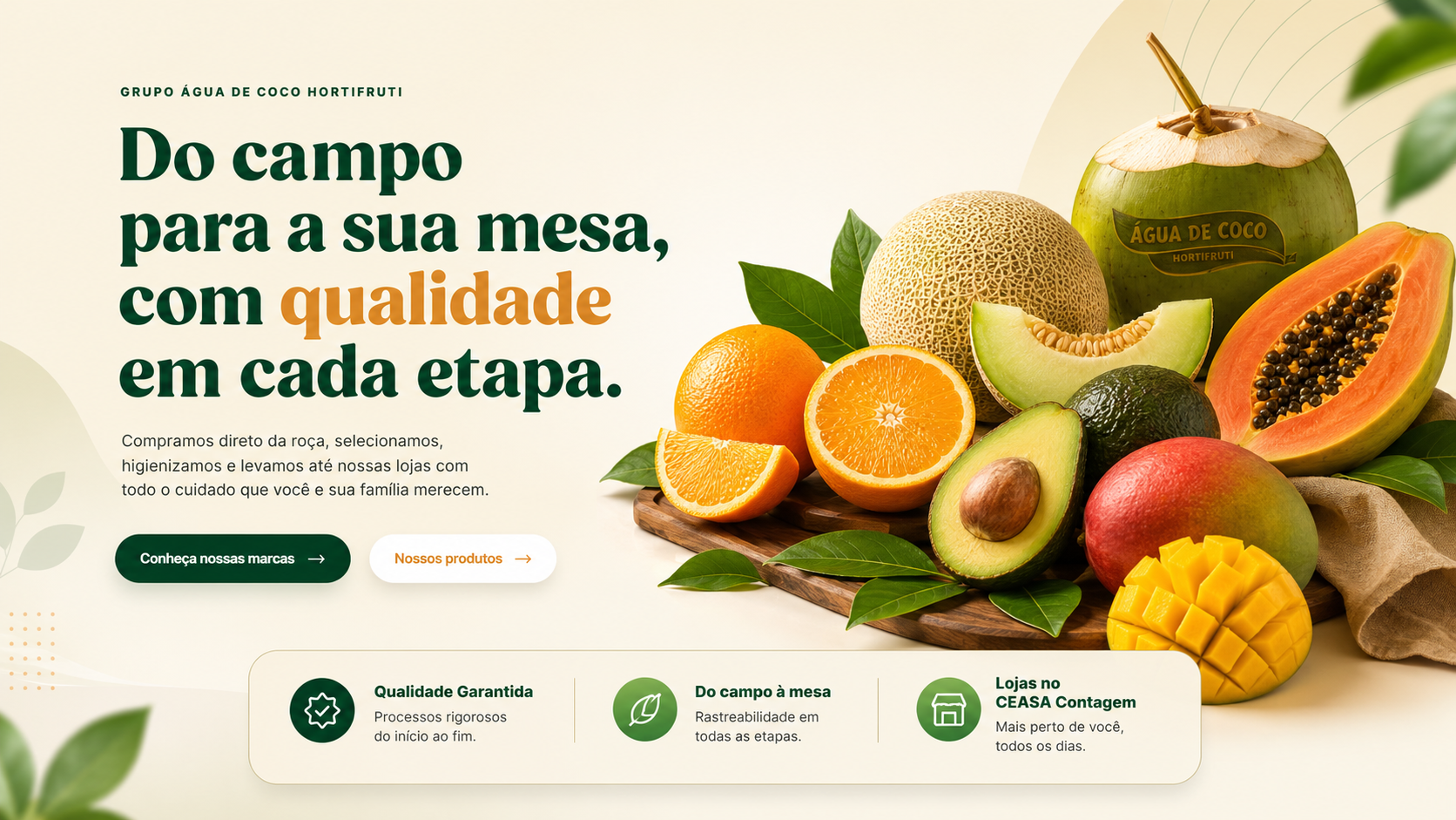Grupo Água de Coco Hortifruti. Do campo para a sua mesa, com qualidade em cada etapa. Compramos direto da roça, selecionamos, higienizamos e levamos até nossas lojas com todo o cuidado que você e sua família merecem.